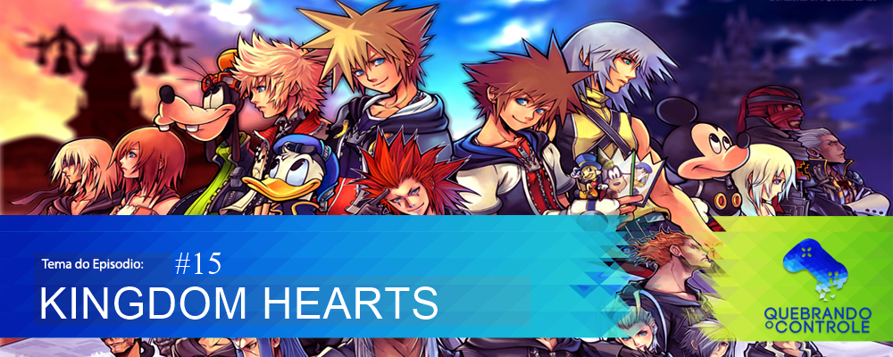 Quebrando o Controle #15: Kingdom Hearts