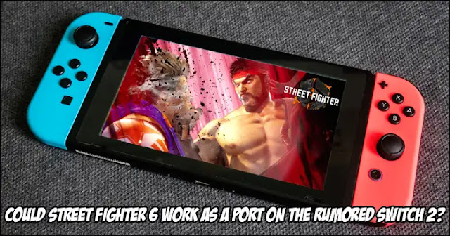 A possibilidade de Street Fighter 6 ser portado para um suposto Nintendo Switch 2 ?